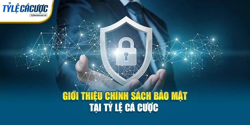 Giới thiệu chính sách bảo mật tại Tỷ Lệ Cá Cược 