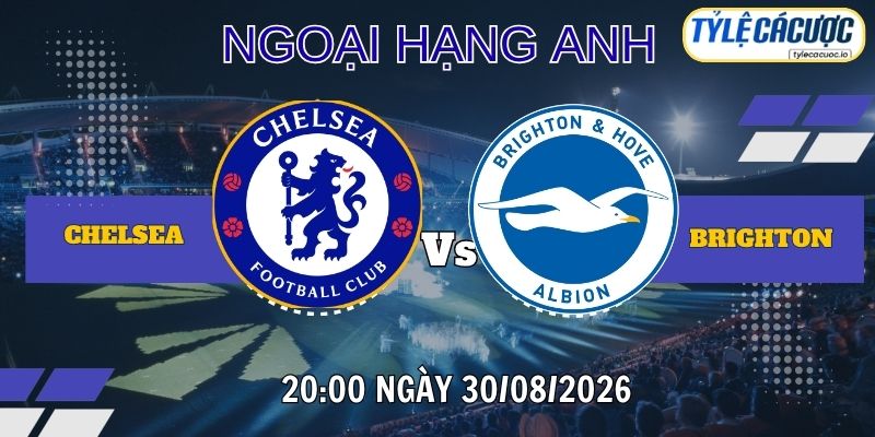 Tỷ lệ cá cược Chelsea vs Brighton 20h00 ngày 30/08 – Premier League