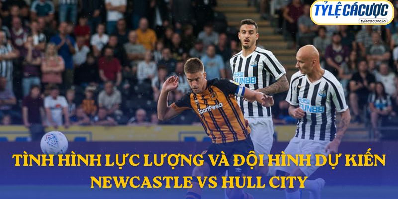 Thông tin đội hình dự kiến Newcastle United vs Hull City