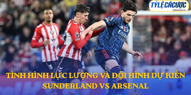 Thông tin đội hình dự kiến Sunderland vs Arsenal