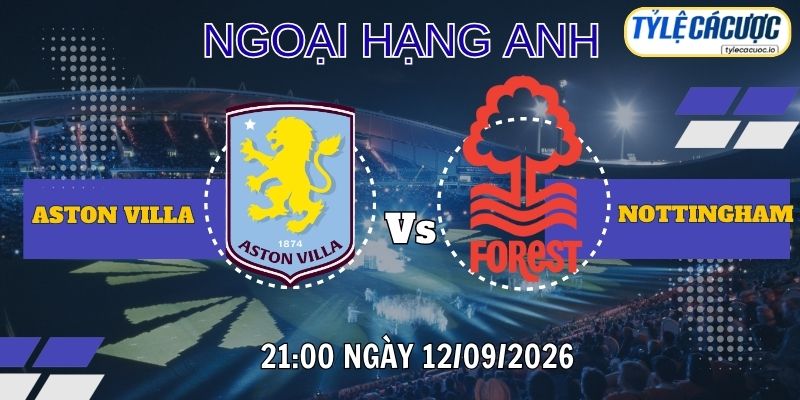 Tỷ lệ cá cược Aston Villa vs Nottingham Forest – 21:00 ngày 12/09 Premier League