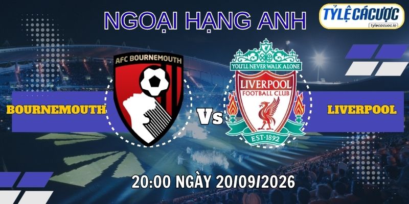Tỷ lệ cá cược Bournemouth vs Liverpool, 20h00 ngày 20/09 - Premier League