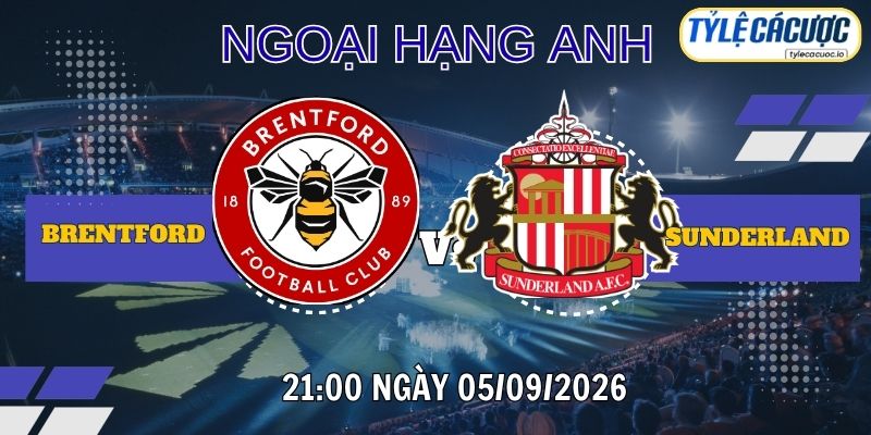 Tỷ lệ cá cược Brentford vs Sunderland 21h00 ngày 05/09 - Premier League