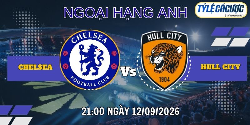 Tỷ lệ cá cược Chelsea vs Hull City 21h00 ngày 12/09 – Premier League