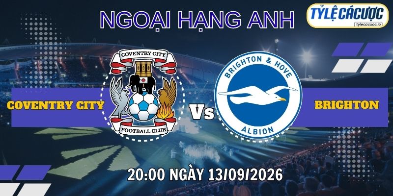 Tỷ lệ cá cược Coventry City vs Brighton 20h00 ngày 13/09 – Premier League