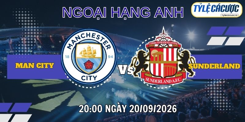Tỷ lệ cá cược Man City vs Sunderland 20h00 ngày 20/09 – Premier League