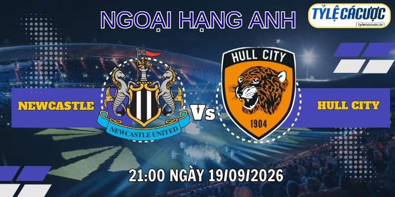 Tỷ lệ cá cược Newcastle United vs Hull City 21h00 ngày 19/09 – Premier League
